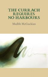 The Currach Requires No Harbours - Medbh McGuckian